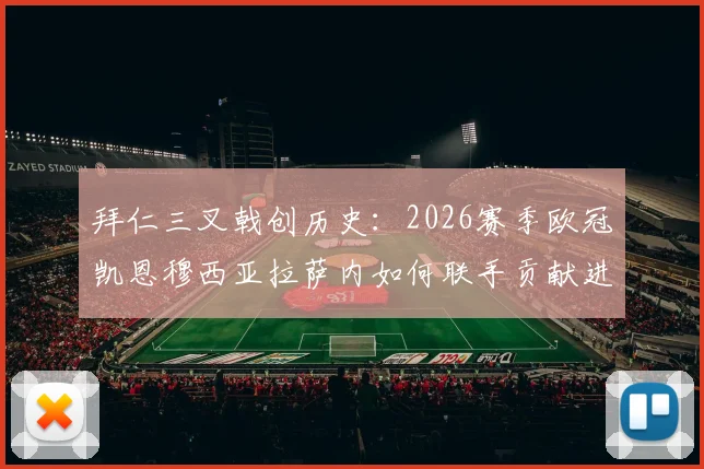 拜仁三叉戟创历史：2026赛季欧冠凯恩穆西亚拉萨内如何联手贡献进球助攻30+？数据深度解读