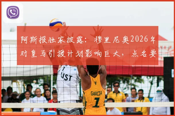 阿斯报独家披露:穆里尼奥2026年对皇马引援计划影响巨大,点名要求签下邓弗里斯与B席